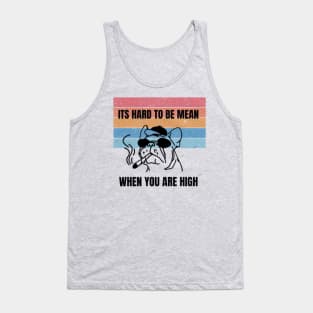 Its Hard to be Mean when You are High Tank Top